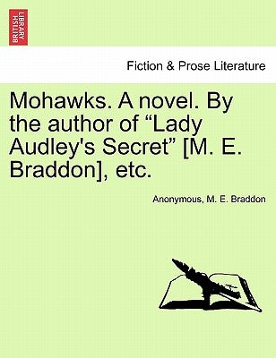 Mohawks. a Novel. by the Author of "Lady Audley's Secret" [M. E. Braddon], Etc. by Anonymous