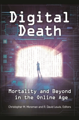 Digital Death: Mortality and Beyond in the Online Age by Moreman, Christopher