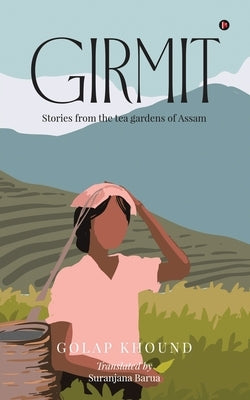 Girmit: Stories from the tea gardens of Assam by Golap Khound