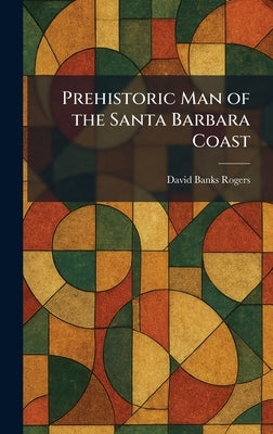 Prehistoric Man of the Santa Barbara Coast by Rogers, David Banks