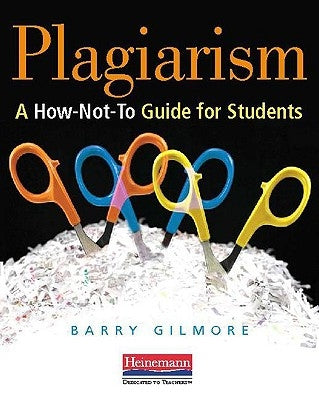 Plagiarism: A How-Not-To Guide for Students by Gilmore, Barry