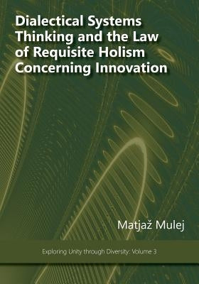 Dialectical Systems Thinking and the Law of Requisite Holism Concerning Innovation by Mulej, Matjaz