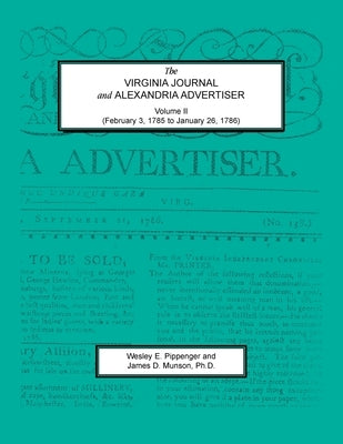 The Virginia Journal and Alexandria Advertiser, Volume II (February 3, 1785 to January 26, 1786) by Pippenger, Wesley E.