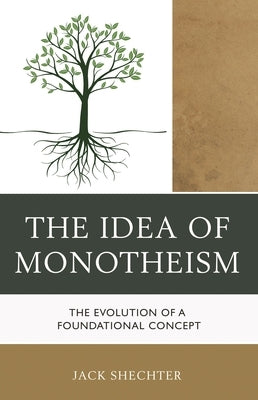 Idea of Monotheism: The Evolution of a Foundational Concept by Shechter, Jack