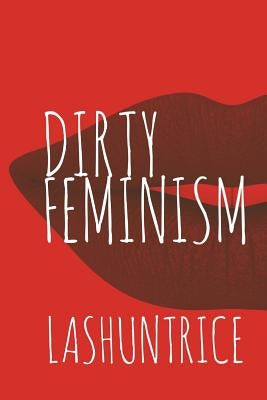 Dirty Feminism by Lashuntrice