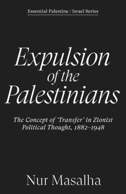 Expulsion of the Palestinians: The Concept of 'Transfer' in Zionist Political Thought, 1882-1948 by Masalha, Nur