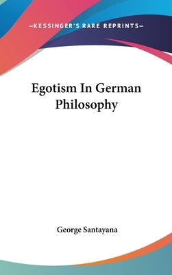 Egotism In German Philosophy by Santayana, George