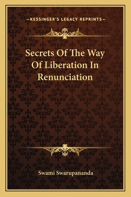 Secrets Of The Way Of Liberation In Renunciation by Swarupananda, Swami