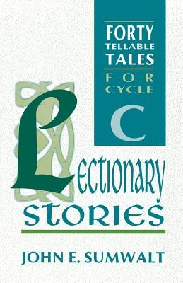 Lectionary Stories: Forty Tellable Tales for Cycle C by Sumwalt, John E.