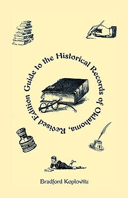 Guide to the Historical Records of Oklahoma (Revised Edition) by Koplowitz, Bradford S.