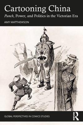 Cartooning China: Punch, Power, & Politics in the Victorian Era by Matthewson, Amy