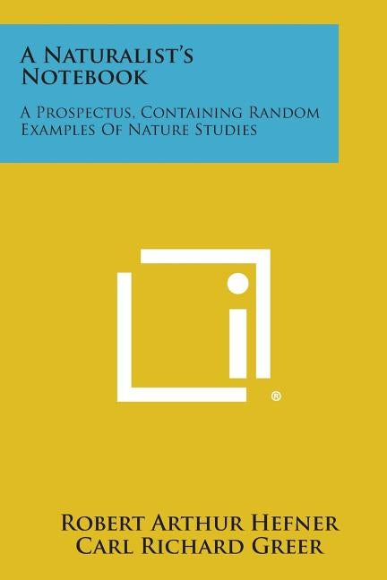 A Naturalist's Notebook: A Prospectus, Containing Random Examples of Nature Studies by Hefner, Robert Arthur