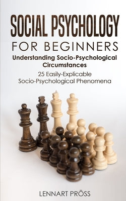 Social Psychology for Beginners: Understanding Socio- Psychological Circumstances - 25 Easily-Explicable Socio-Psychological Phenomena by Pröss, Lennart
