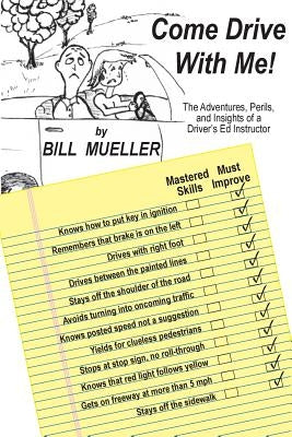Come Drive With Me!: The Adventures, Perils, and Insights of a Driver's Ed Instructor by Mueller, Audrey