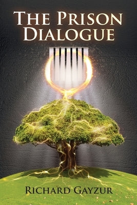 The Prison Dialogue: A Transformative Work of Metaphysical Fiction by Gayzur, Richard
