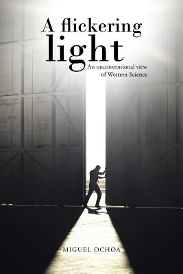 A Flickering Light: An Unconventional View of Western Science by Ochoa, Miguel
