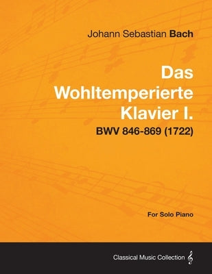 Das Wohltemperierte Klavier I. For Solo Piano - BWV 846-869 (1722) by Bach, Johann Sebastian