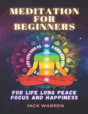 Meditation for beginners: For life long peace focus and happiness by Warren, Jack