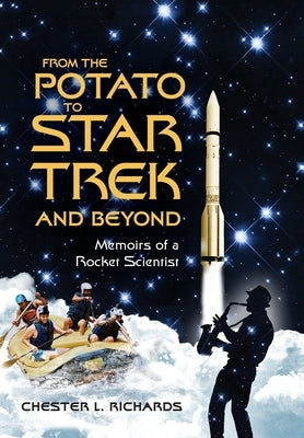 From The Potato to Star Trek and Beyond: Memoirs of a Rocket Scientist by Richards, Chester L.
