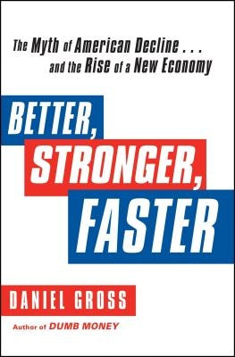 Better, Stronger, Faster: The Myth of American Decline . . . and the Rise of a New Economy by Gross, Daniel