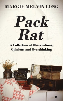 Pack Rat: A Collection of Observations, Opinions and Overthinking by Long, Margie Melvin