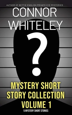 Mystery Short Story Collection Volume 1: 5 Mystery Short Stories by Whiteley, Connor