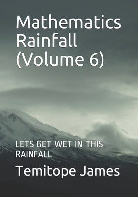 Mathematics Rainfall (Volume 6): Lets Get Wet in This Rainfall by James, Temitope