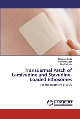Transdermal Patch of Lamivudine and Stavudine-Loaded Ethosomes by Gupta, Shailesh