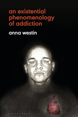 An Existential Phenomenology of Addiction by Westin, Anna
