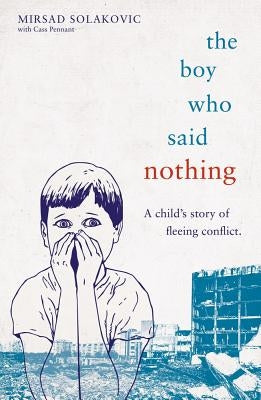 The Boy Who Said Nothing: A Child's Story of Fleeing Conflict by Solakovic, Mirsad