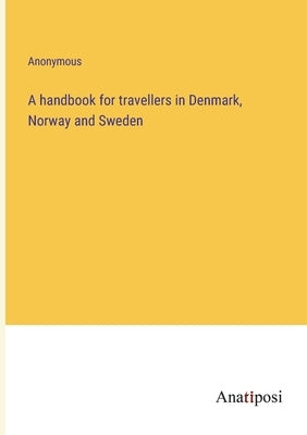 A handbook for travellers in Denmark, Norway and Sweden by Anonymous