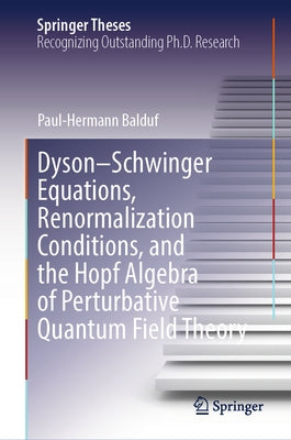 Dyson-Schwinger Equations, Renormalization Conditions, and the Hopf Algebra of Perturbative Quantum Field Theory by Balduf, Paul-Hermann