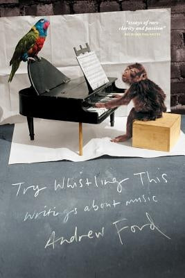 Try Whistling This: Writings on Music by Ford, Andrew