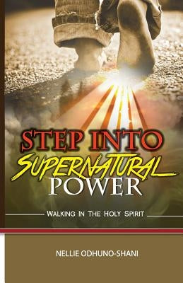 Step into Supernatural Power: Walking in the Spirit by Shani, Nellie Odhuno