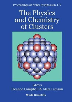Physics and Chemistry of Clusters, the - Proceedings of Nobel Symposium 117 by Campbell, Eleanor E. B.