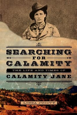 Searching for Calamity: The Life and Times of Calamity Jane by Jucovy, Linda