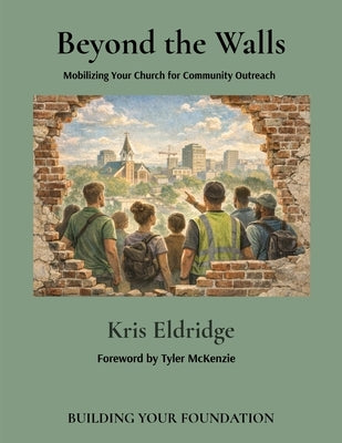Beyond the Walls: Mobilizing Your Church for Community Outreach by Eldridge, Kris