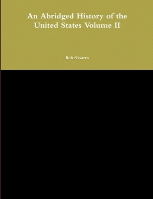 An Abridged History of the United States Volume II by Navarro, Bob