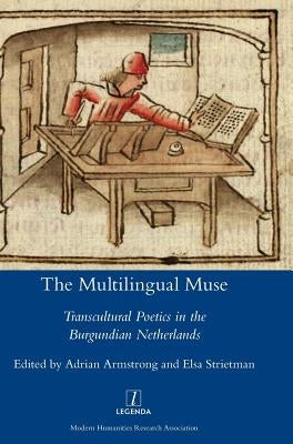 The Multilingual Muse: Transcultural Poetics in the Burgundian Netherlands by Armstrong, Adrian