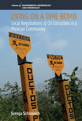 Living on a Time Bomb: Local Negotiations of Oil Extraction in a Mexican Community by Schöneich, Svenja