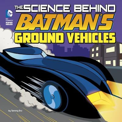 The Science Behind Batman's Ground Vehicles by Enz, Tammy