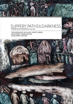 Slippery Paths in the Darkness: Papers on Syncretism: 1965-1988 by Tippett, Alan R.