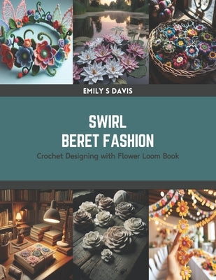 Swirl Beret Fashion: Crochet Designing with Flower Loom Book by Davis, Emily S.