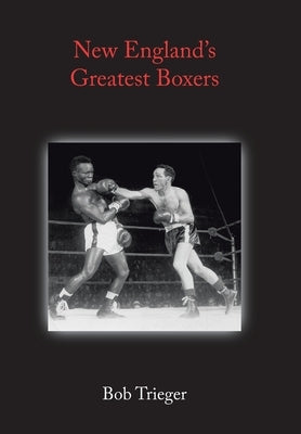 New England's Greatest Boxers by Trieger, Bob