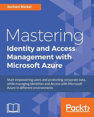 Mastering Identity and Access Management with Microsoft Azure by Nickel, Jochen