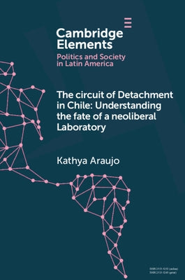 The Circuit of Detachment in Chile: Understanding the Fate of a Neoliberal Laboratory by Araujo, Kathya
