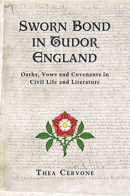 Sworn Bond in Tudor England: Oaths, Vows and Covenants in Civil Life and Literature by Cervone, Thea