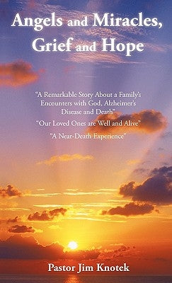 Angels and Miracles, Grief and Hope by Knotek, Pastor Jim