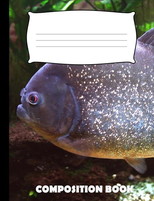 Composition Book: Piranha Composition Notebook Wide Ruled by Publishing, Pinnacle Novelty