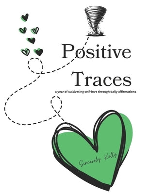 Positive Traces: a year of cultivating self-love through daily affirmations by Kelly, Sincerely